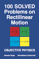 100 Solved Problems on Rectilinear Motion by Jitender Singh and Shraddhesh Chaturvedi