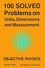 100 Solved problems on Units, Dimensions and Measurement